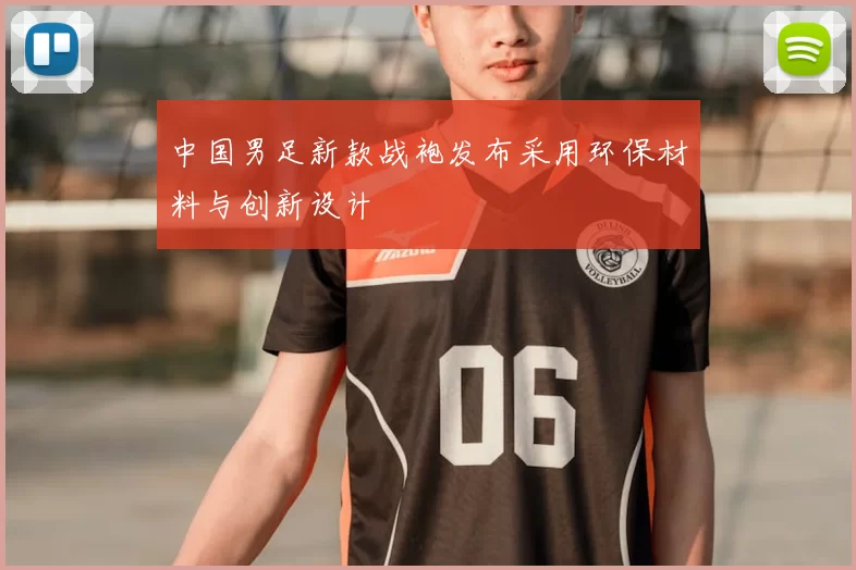 中国男足新款战袍发布采用环保材料与创新设计