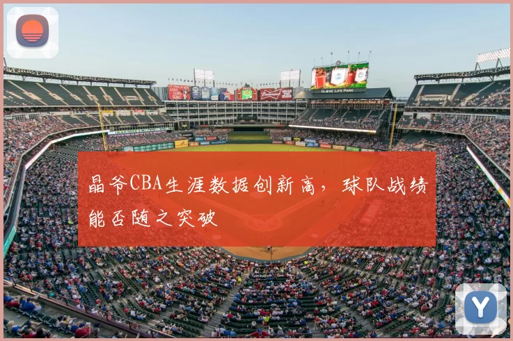 晶爷CBA生涯数据创新高，球队战绩能否随之突破