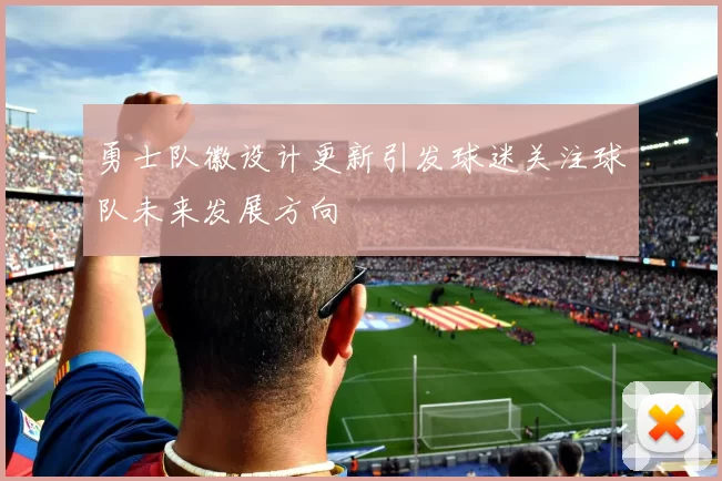 勇士队徽设计更新引发球迷关注球队未来发展方向