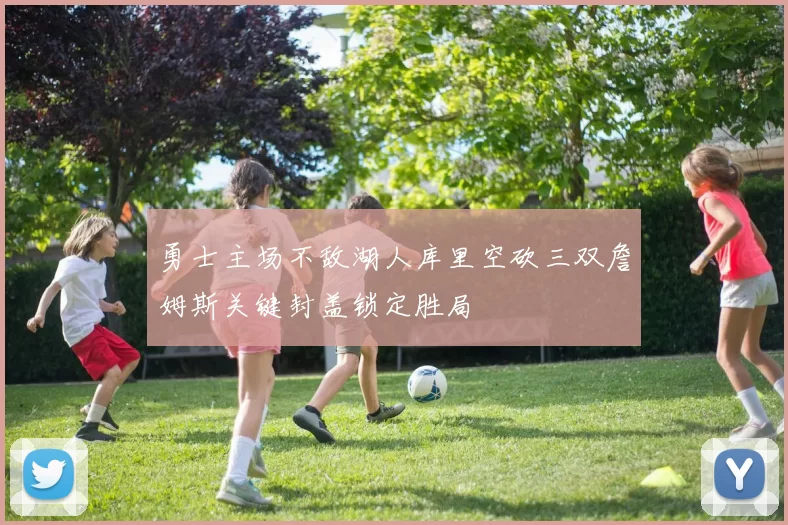 勇士主场不敌湖人库里空砍三双詹姆斯关键封盖锁定胜局