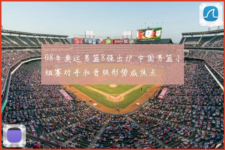 08年奥运男篮8强出炉 中国男篮小组赛对手和晋级形势成焦点