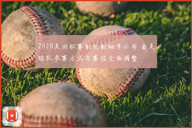 2020美洲杯赛制改制细节公布 南美球队参赛方式与赛程全面调整